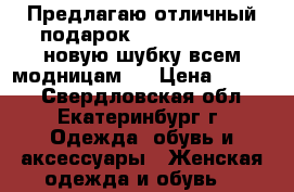 Предлагаю отличный подарок                новую шубку всем модницам.  › Цена ­ 9 300 - Свердловская обл., Екатеринбург г. Одежда, обувь и аксессуары » Женская одежда и обувь   